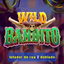 lutador de rua 2 dublado